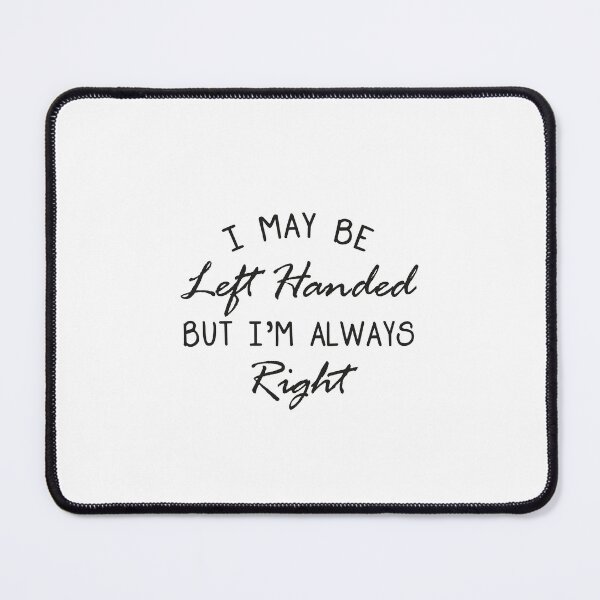Item preview, I May Be Left Handed But I'm Always Right Funny Saying, I May Be Left Handed But I'm Always Right, left handed,funny,lefty,right,sayings designed and sold by RedArtsDesign.