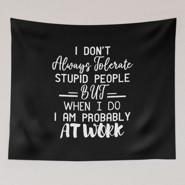 Item preview, I Don't Always Tolerate Stupid People Funny Saying, but when i do i'm at work, but when i do i'm probably at work, i dont always tolerate stupid designed and sold by RedArtsDesign.