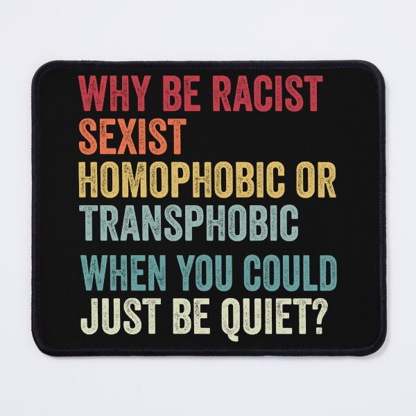 Item preview, Why Be Racist Sexist Homophobic Transphobic When You Could Just Be Quiet?, Equal Rights designed and sold by MagicBoutique.