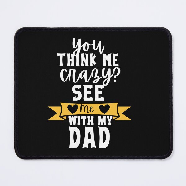 Item preview, You Think Me Crazy? See Me with My Dad Typography Quote designed and sold by thedazzlingmonk.