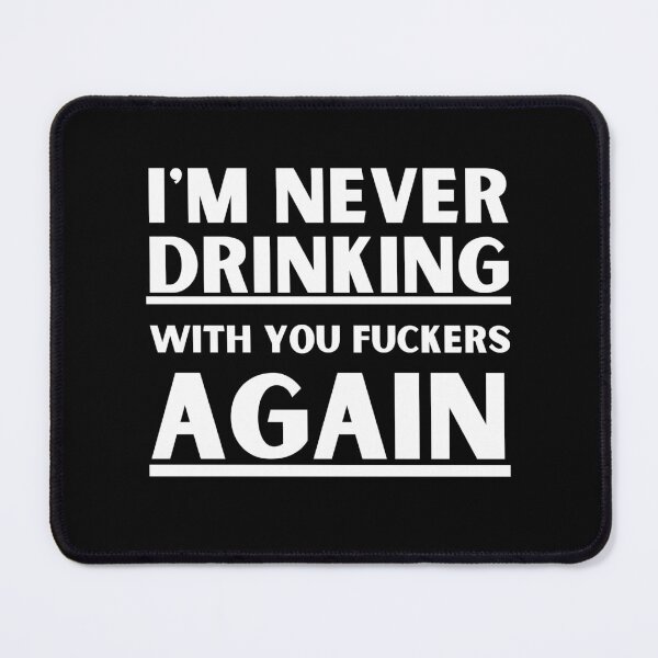 Item preview, I'm Never Drinking With You Fuckers Again designed and sold by Dope Trends ☑️.