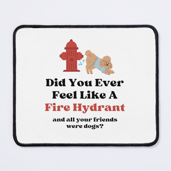 Item preview, Did you ever feel like a fire hydrant  designed and sold by art-and-sticker.