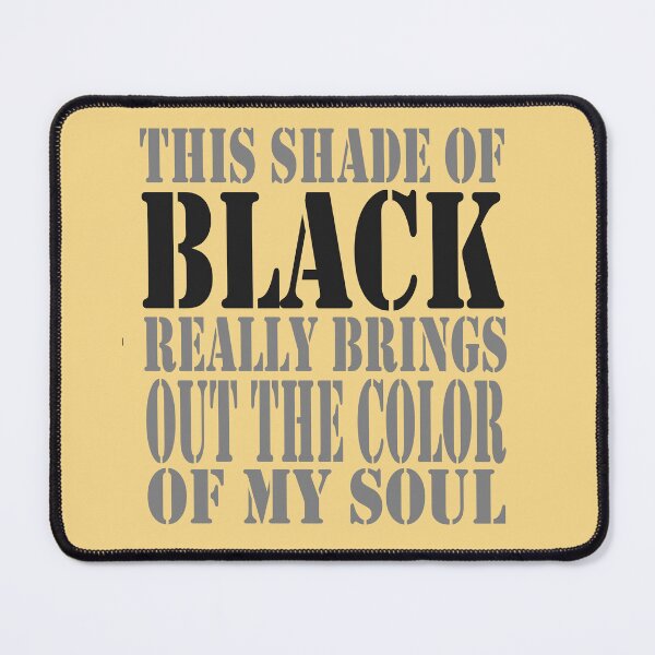 Item preview, This Shade of Black Really Brings Out the Color of My Soul designed and sold by hamzablk.