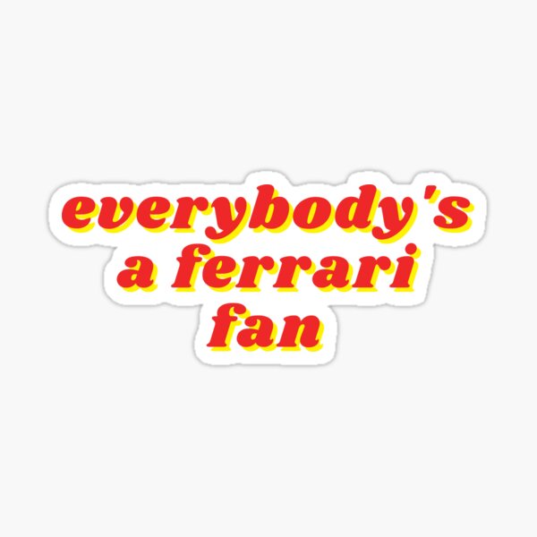 everybody's a ferrari fan Sticker