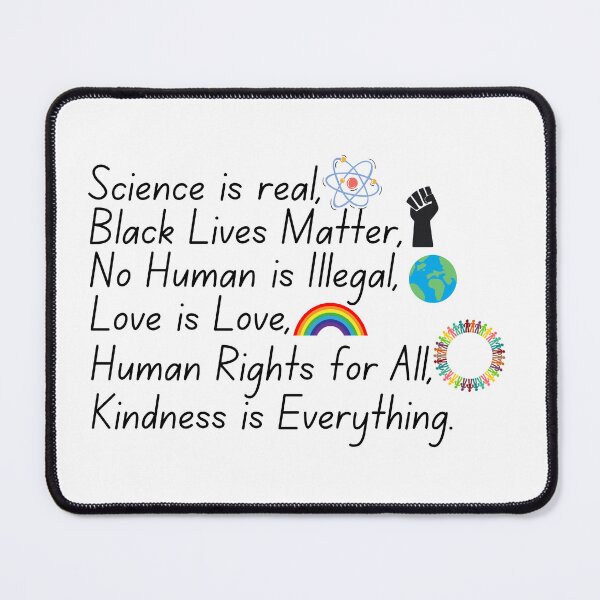 Item preview, Science is Real, Black Lives Matter, No Human is Illegal, Love is Love, Human Rights For All, Kindness is Everything designed and sold by Daybae Designs.