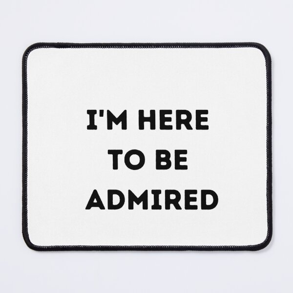 Item preview, I'm here to be admired  designed and sold by HeroProd.