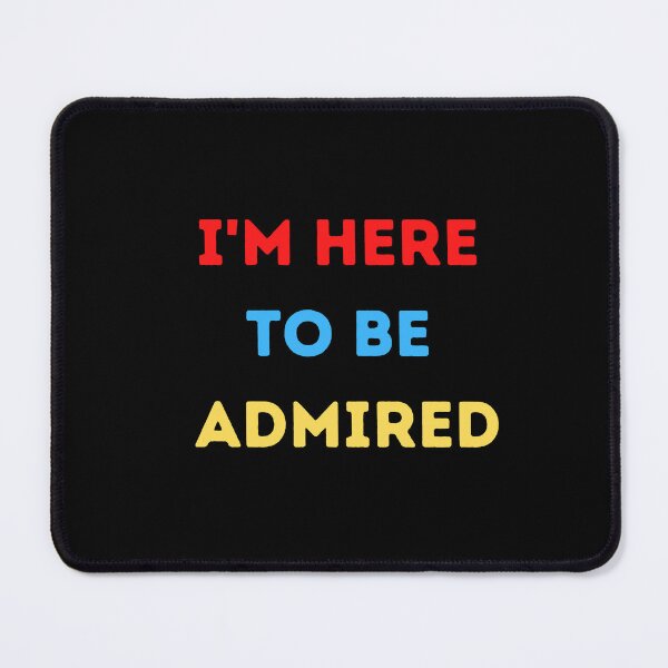 Item preview, Copy of I'm here to be admired  designed and sold by HeroProd.