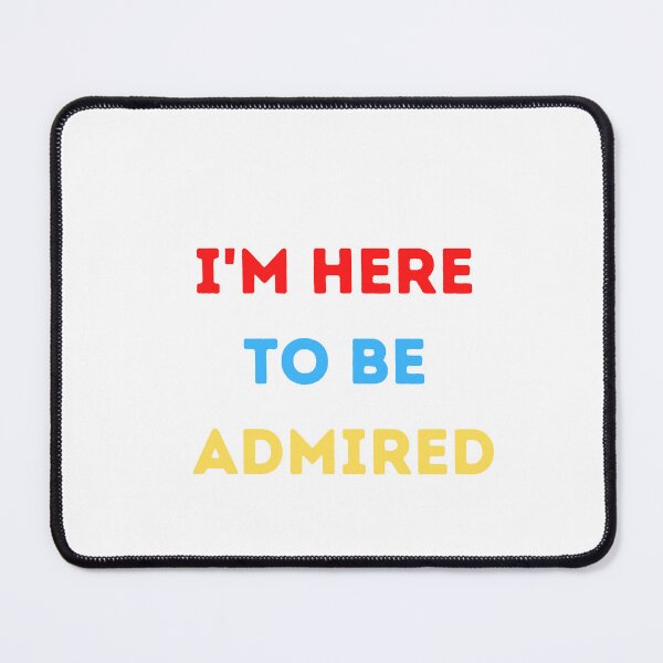 Item preview, I'm here to be admired  designed and sold by HeroProd.