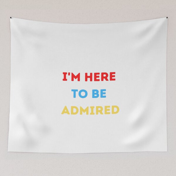 Item preview, I'm here to be admired  designed and sold by HeroProd.