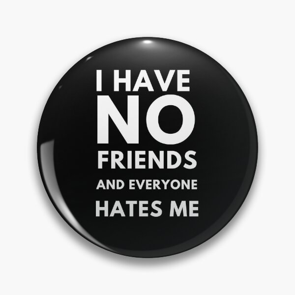 Item preview, I Have No Friends And Everyone Hates Me designed and sold by edebzine.