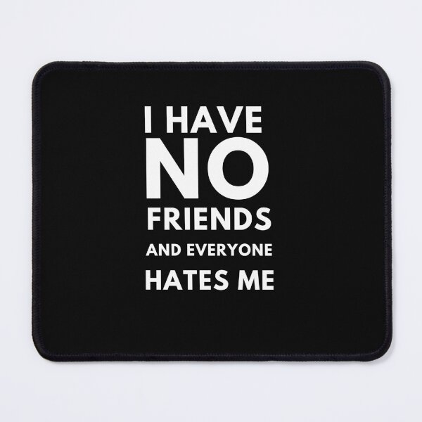 Item preview, I Have No Friends And Everyone Hates Me designed and sold by edebzine.