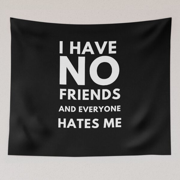 Item preview, I Have No Friends And Everyone Hates Me designed and sold by edebzine.