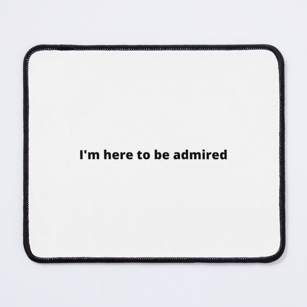 Item preview, Copy of I'm here to be admired  designed and sold by HeroProd.