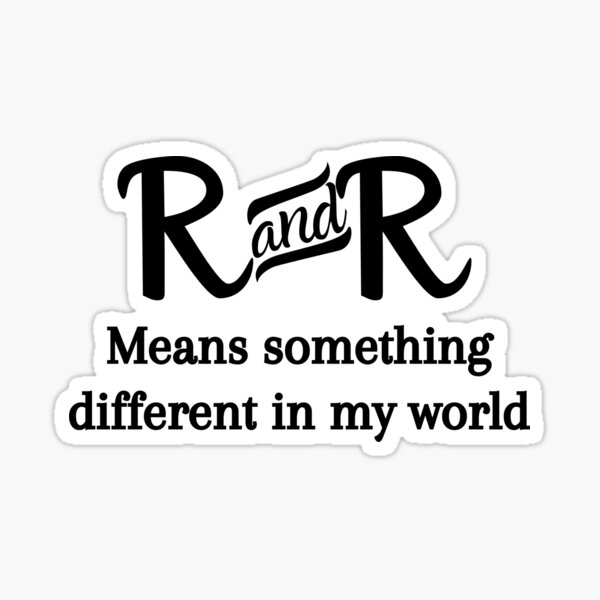 R&R Means something different in my world Sticker