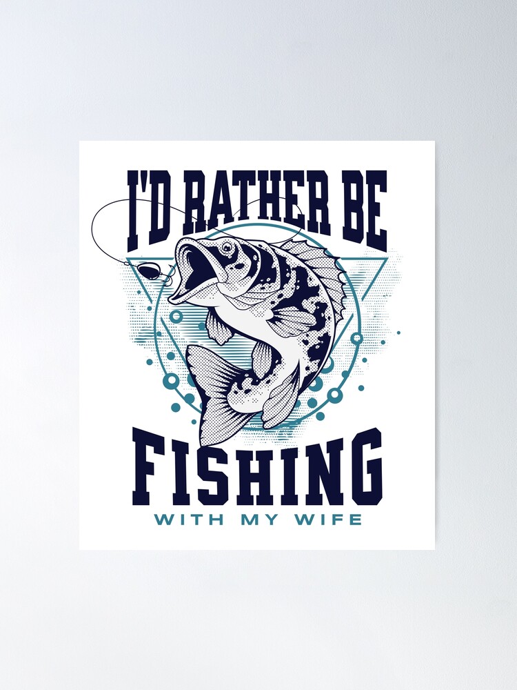 I'd Rather Be Fishing With My Wife - Funny Fishing Saying Quotes - Funny  Gifts For Fishing Lover - Fishing Gifts For Men Poster for Sale by  get2cre8