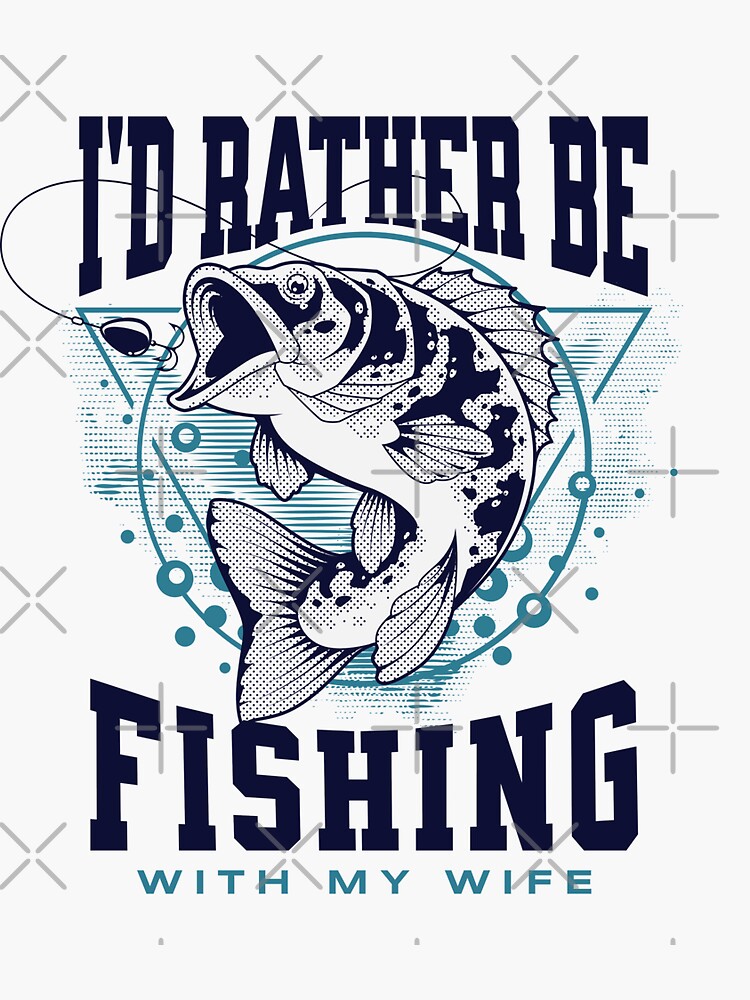 I'd Rather Be Fishing With My Wife - Funny Fishing Saying Quotes - Funny  Gifts For Fishing Lover - Fishing Gifts For Men | Sticker