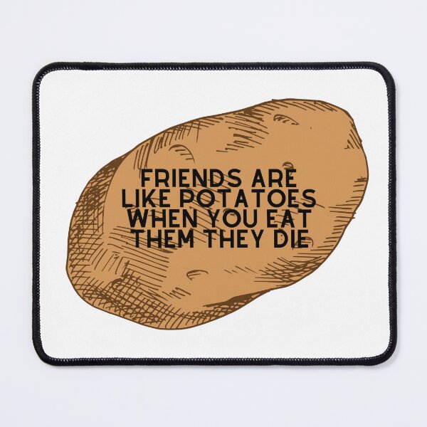 Item preview, Friends are like potatoes when you eat them they die designed and sold by Design Kingdom.
