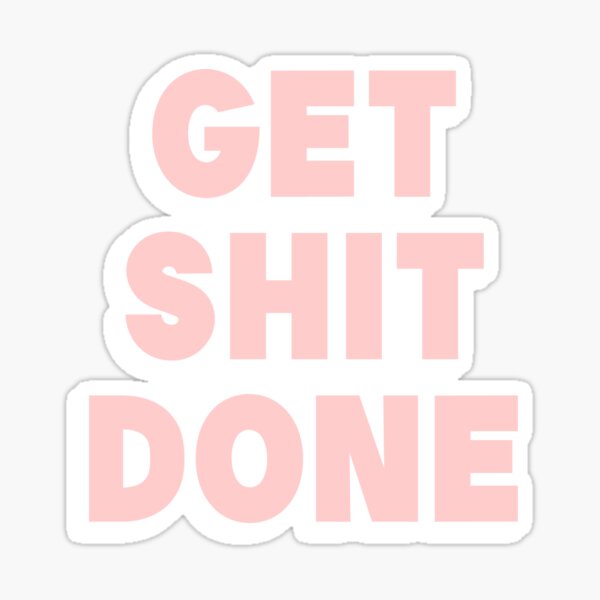 Get Sh(it) Done // Get Shit Done Sticker by The Native State