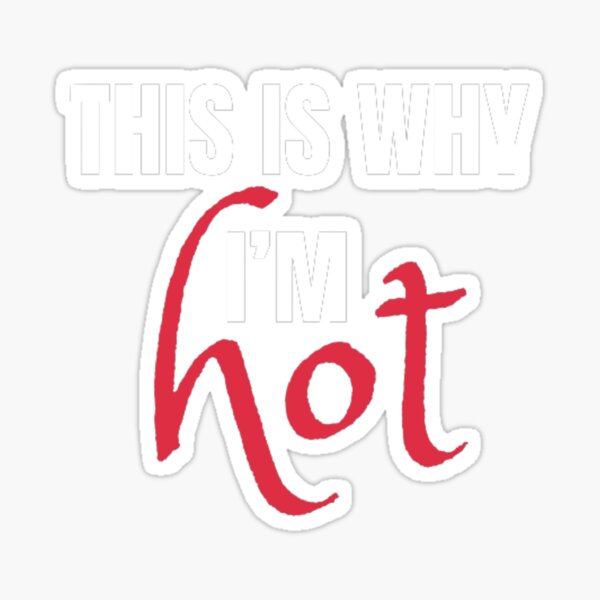 This Is Why Im Hot Sticker For Sale By Zinatiz Redbubble