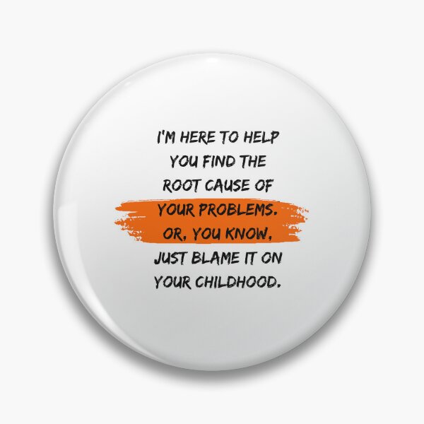 Item preview, I'm here to help you find the root cause of your problems. Or, you know, just blame it on your childhood. designed and sold by PixelBadBunny.
