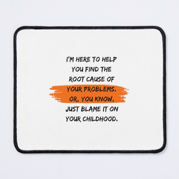 Item preview, I'm here to help you find the root cause of your problems. Or, you know, just blame it on your childhood. designed and sold by PixelBadBunny.