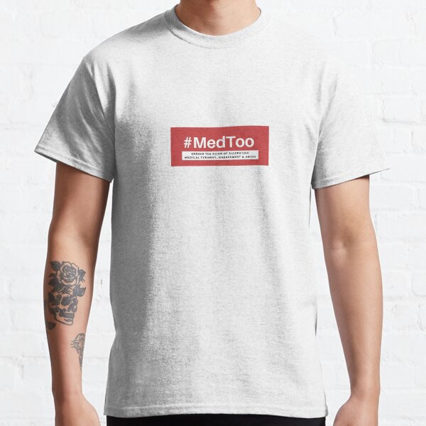 #MedToo - Ending the Reign of Allopathic Medical Tyranny, Harassment & Abuse Classic T-Shirt
