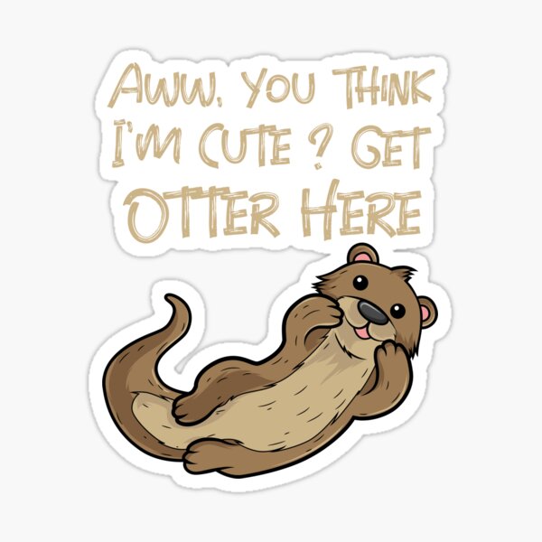 "Aww You Think I'm Cute Get Otter Here - Cute Kawaii Otter Pun" Sticker