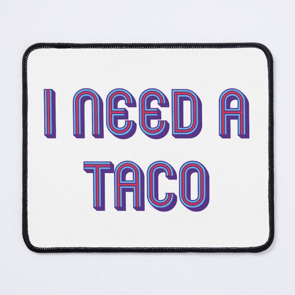 Item preview, I need a taco designed and sold by DaveDanchuk.
