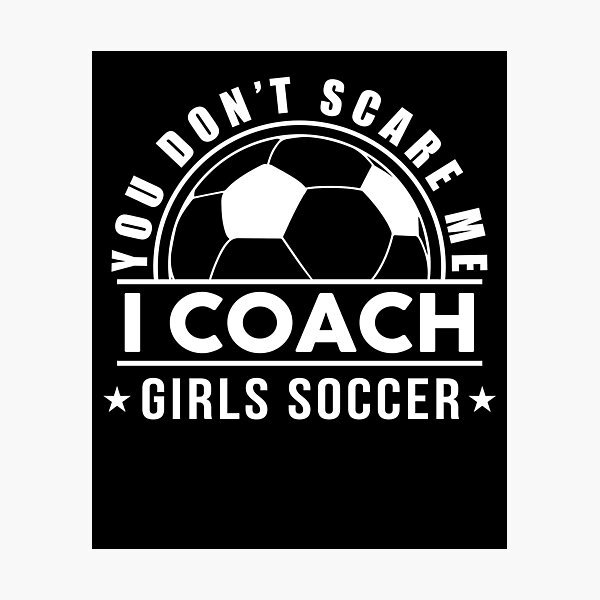 Item preview, Funny You Don't Scare Me I Coach Girls Soccer Gift For Coach Women designed and sold by sheamgjirij.