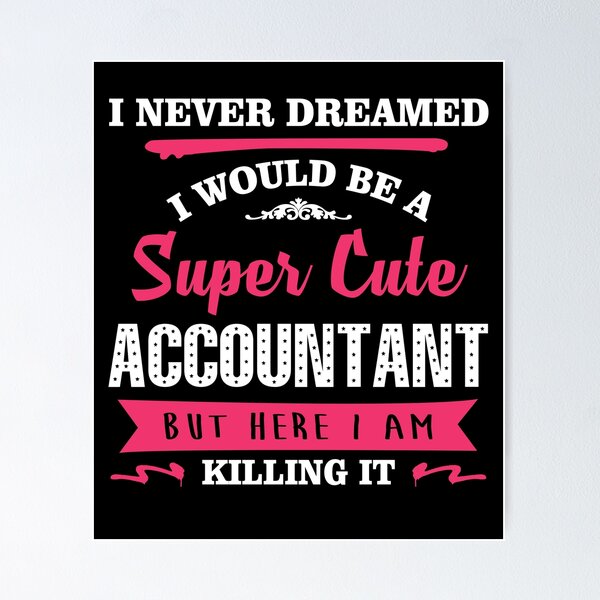 Item preview, I NEVER DREAMED I WOULD BE A SUPER CUTE Accountant BUT HERE I AM KILLING IT designed and sold by quertytees.