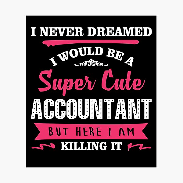 Item preview, I NEVER DREAMED I WOULD BE A SUPER CUTE Accountant BUT HERE I AM KILLING IT designed and sold by quertytees.
