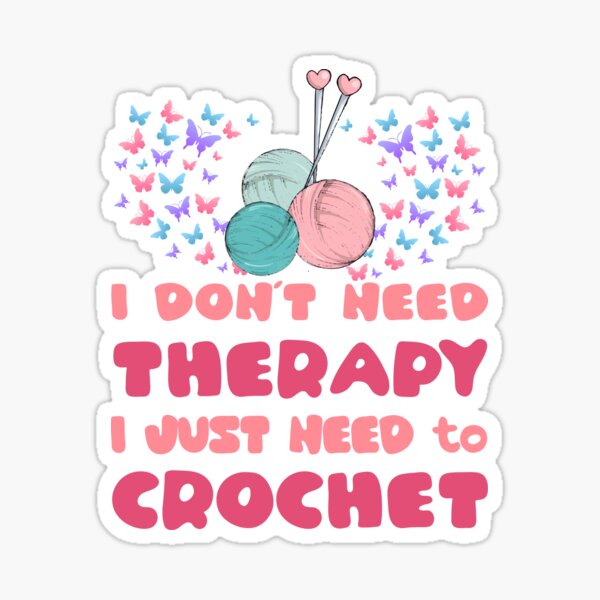 I Don't Need Therapy I Just Need to Crochet Funny Knitting