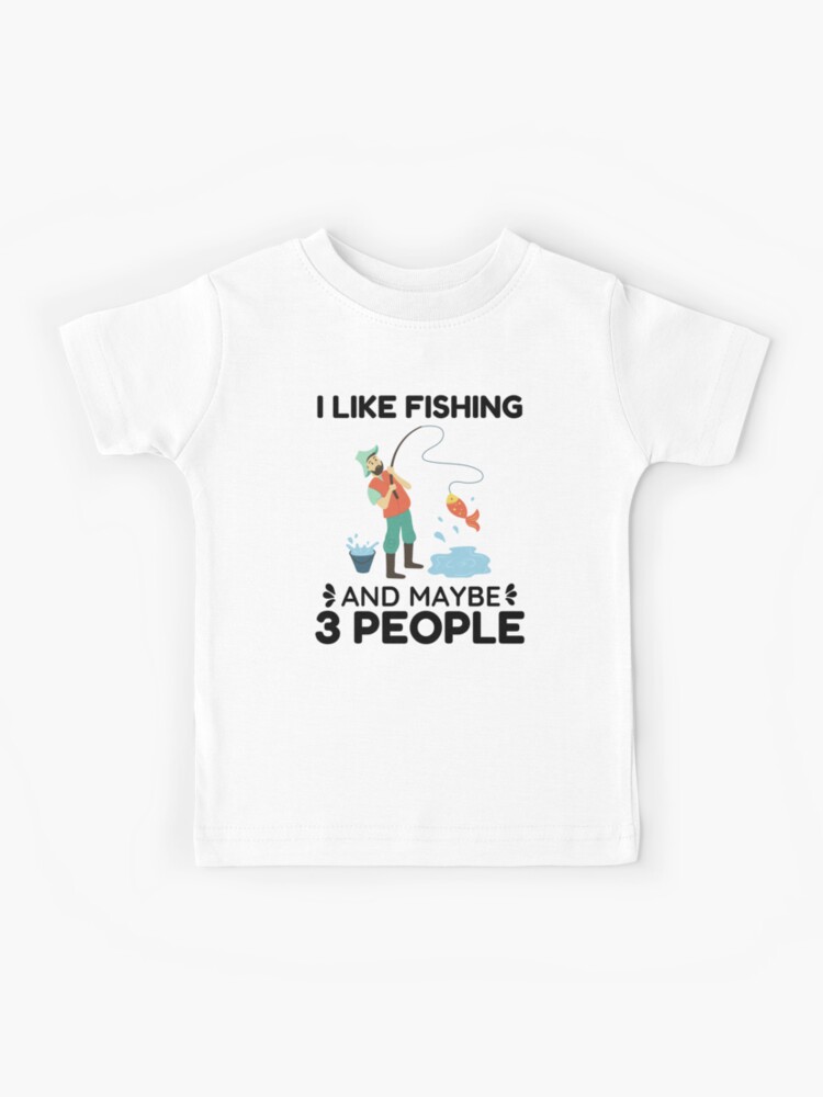 I Like Fishing And Maybe Like 3 People - Fishing Lover Funny Saying Kids  T-Shirt for Sale by LimaAsh