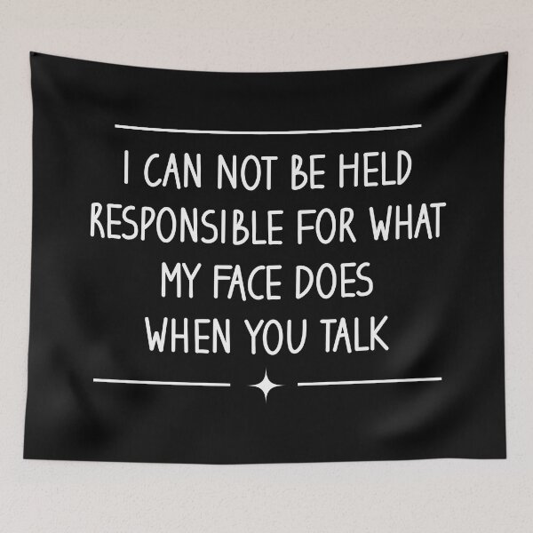 Item preview, I can not be held responsible for what my face does when you talk - Funny Saying Sarcastic Humor designed and sold by Blonc-ou.
