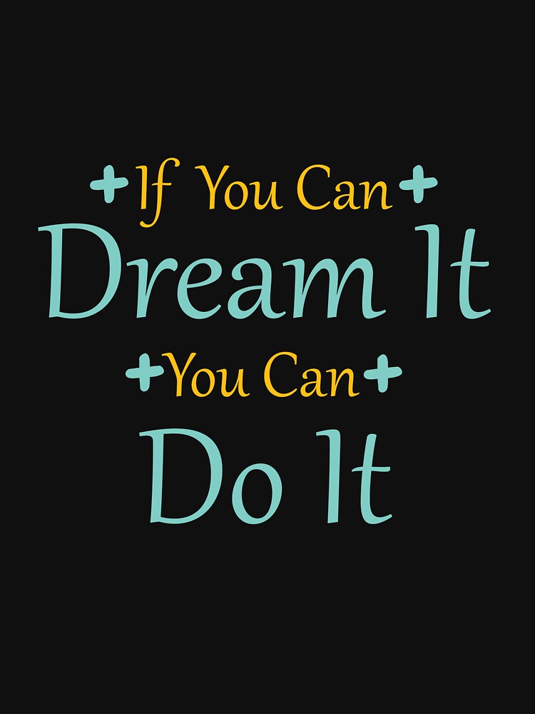 If You Can Dream It You Can Do It Inspirational Quote Motivational Quote T Shirt For Sale 7574