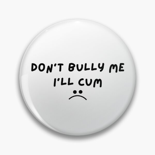 Item preview, Don’t Bully Me I’ll Cum designed and sold by redsh2564.