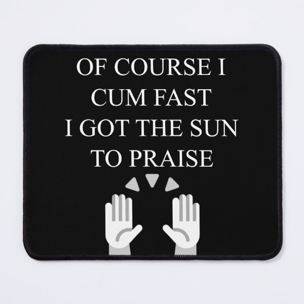 Item preview, Of Course I Cum Fast, I Got the Sun to Praise designed and sold by GitGudScrubClub.