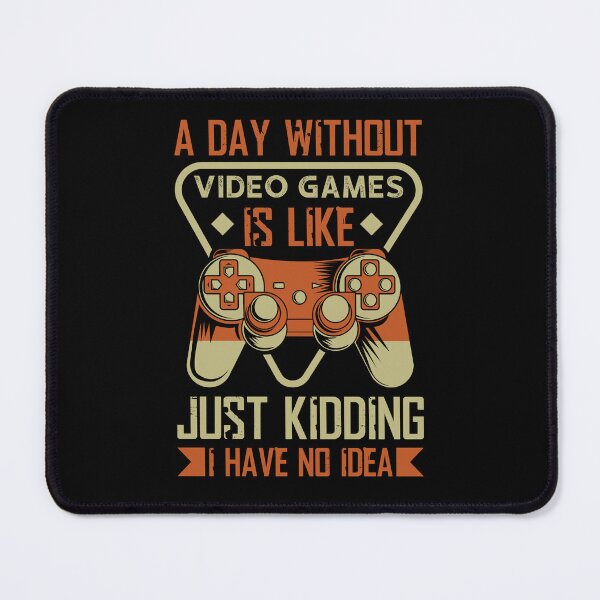 Item preview, A Day Without Video Games Is Like Just Kidding I Have No Idea designed and sold by SamuraiGaming.