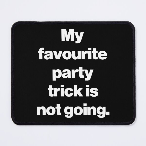Item preview, My favourite party trick is not going. V2 designed and sold by SarahJisri.