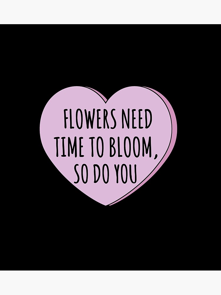 "Flowers need time to bloom so do you inspirational flowers quote