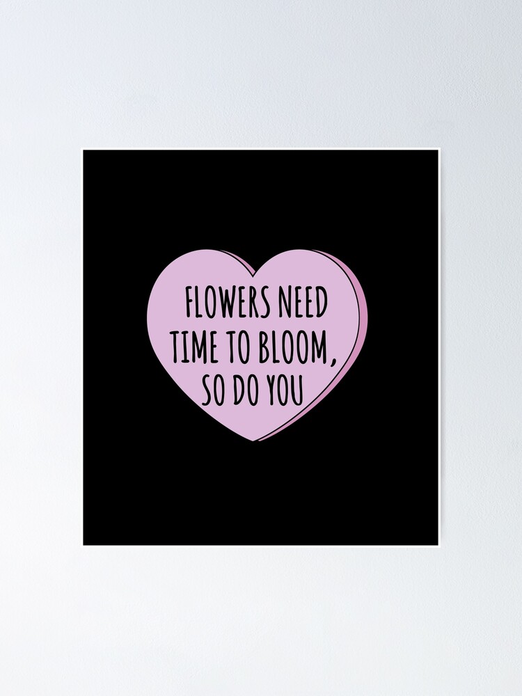 "Flowers need time to bloom so do you inspirational flowers quote