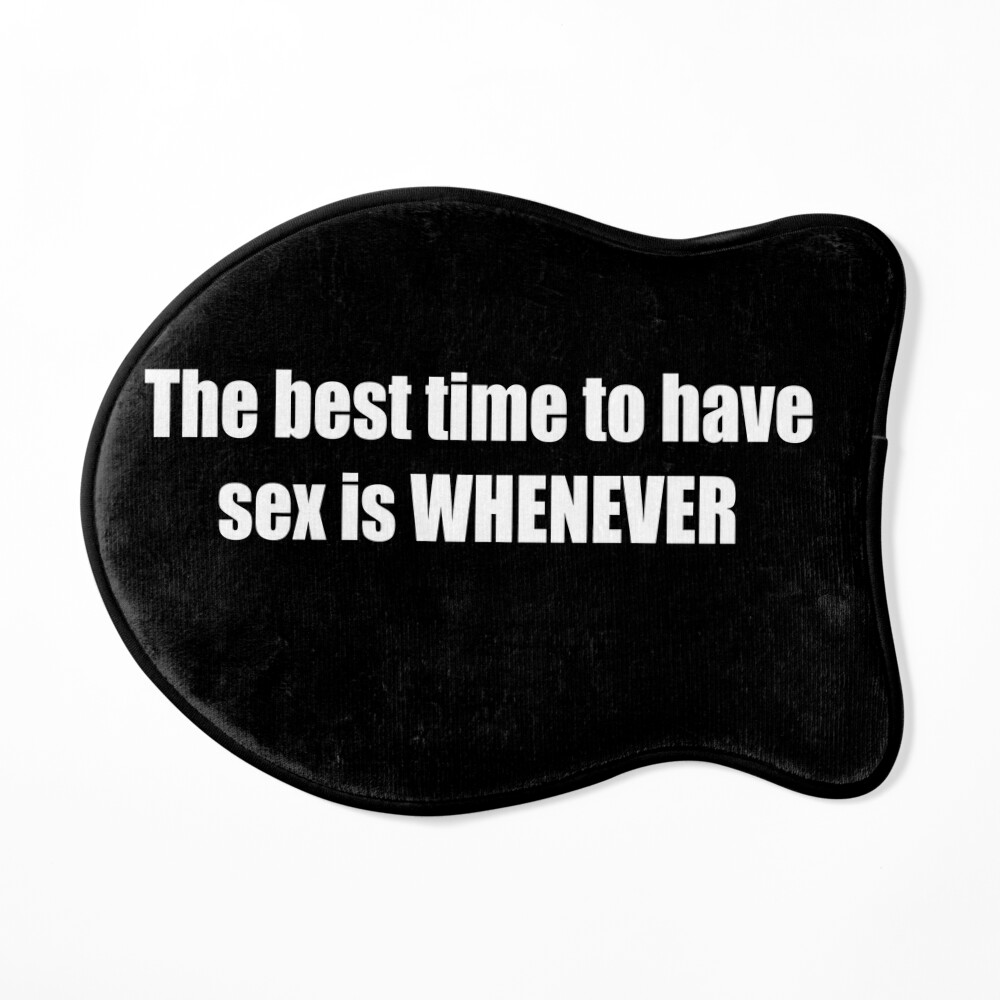 The best time to have sex is whenever, lol