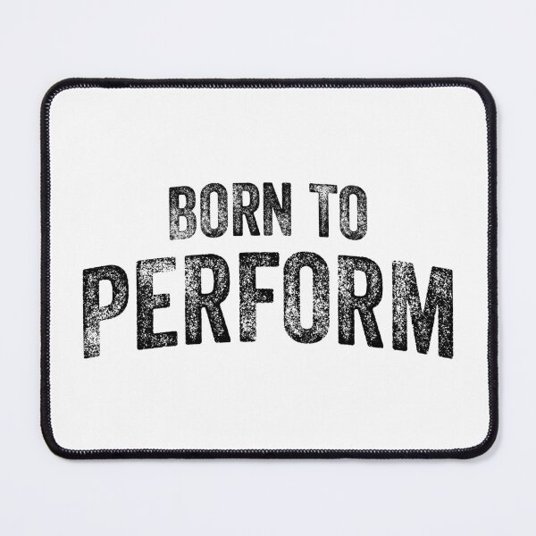 Item preview, Born To Perform (Big Black Text) designed and sold by STUDIO-72.