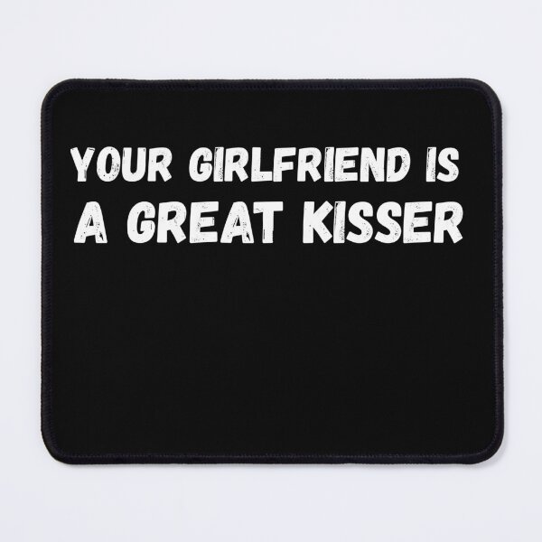 Item preview, Your Girlfriend Is A Great kisser  designed and sold by abudesigner.