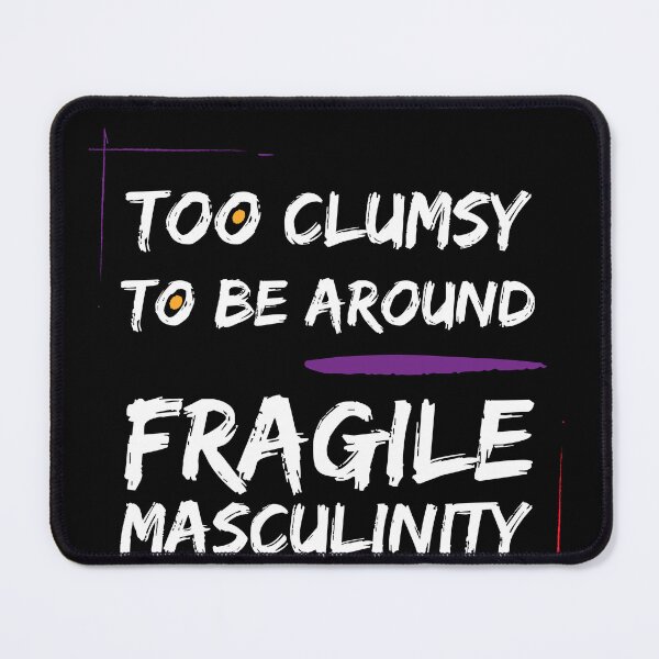 Item preview, i m too clumsy to be around fragile masculinity designed and sold by sabeehz.