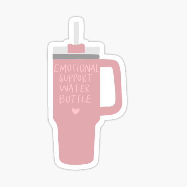 My Emotional Support Water Bottle - Stanley Tumbler Cup Edition Sticker  for Sale by thshortandsweet