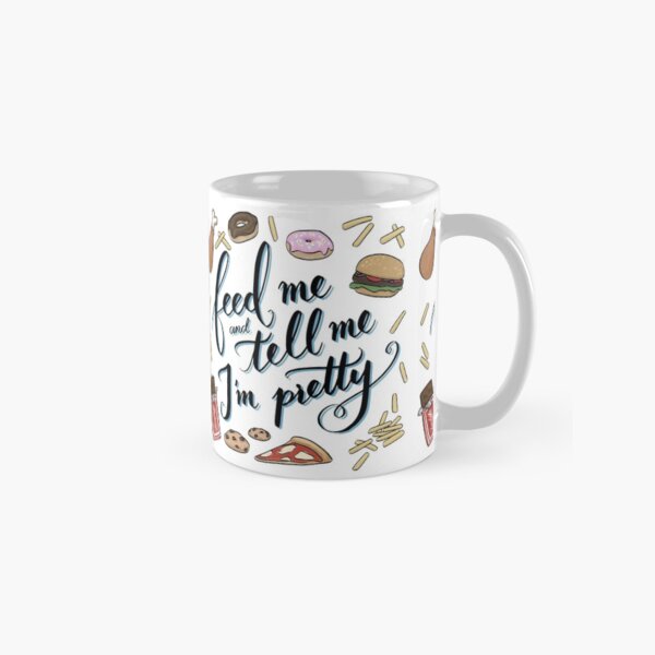 Feed Me & Tell Me I'm Pretty Classic Mug