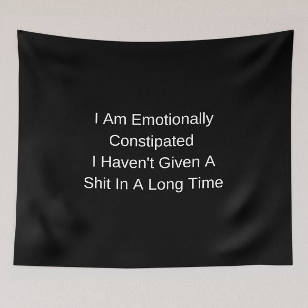 Item preview, I Am Emotionally Constipated, I Haven't Given A Shit In A Long Time designed and sold by Dope Trends ☑️.