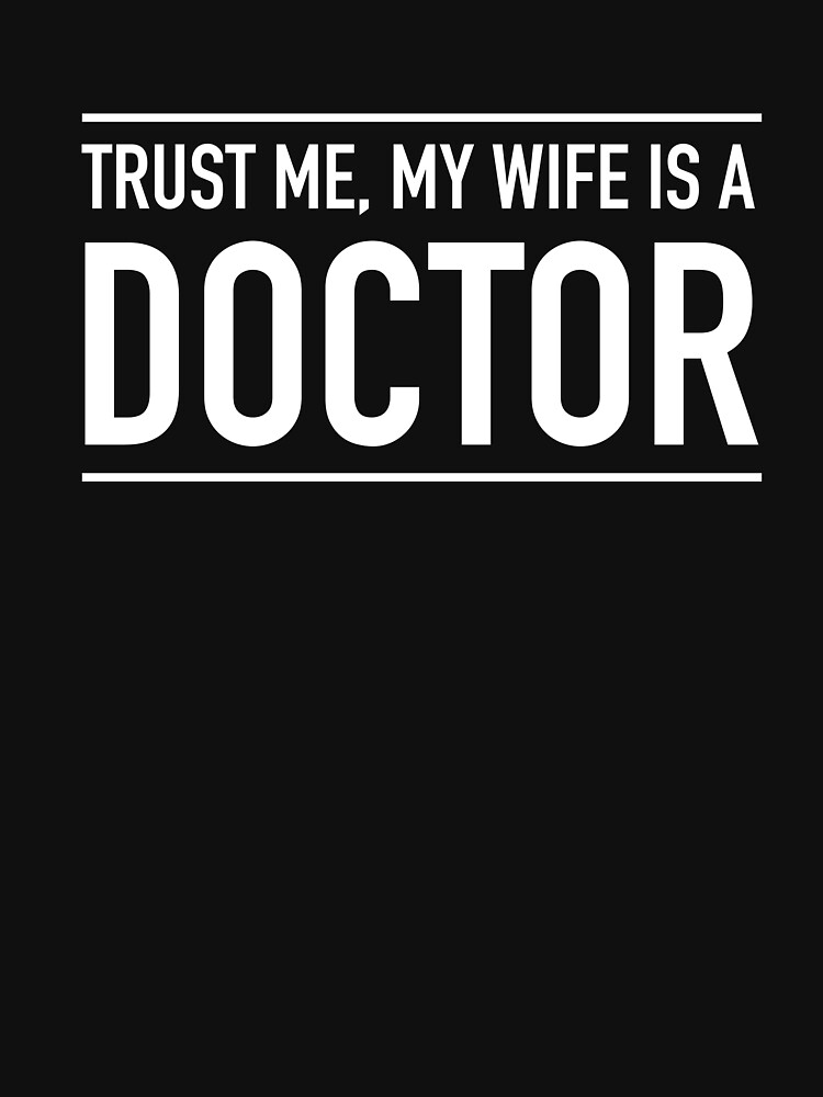 Trust Me My Wife Is A Doctor T-Shirt Trust Me My Wife Is A Doctor T-Shirt