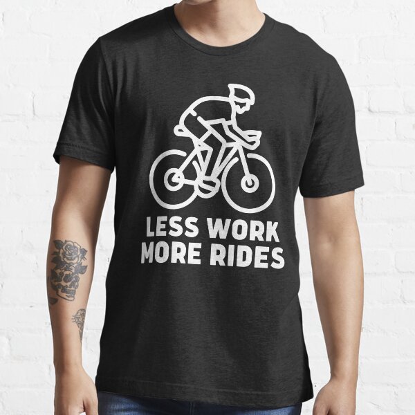 "LESS WORK MORE RIDES CYCLE" Tshirt for Sale by leiaA Redbubble